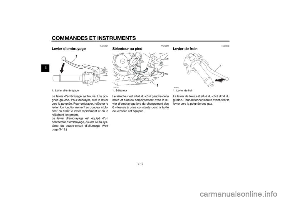 YAMAHA MT-125 2015  Notices Demploi (in French) COMMANDES ET INSTRUMENTS
3-13
3
FAU12821
Levier d’embrayageLe levier d’embrayage se trouve à la poi-
gnée gauche. Pour débrayer, tirer le levier
vers la poignée. Pour embrayer, relâcher le
le