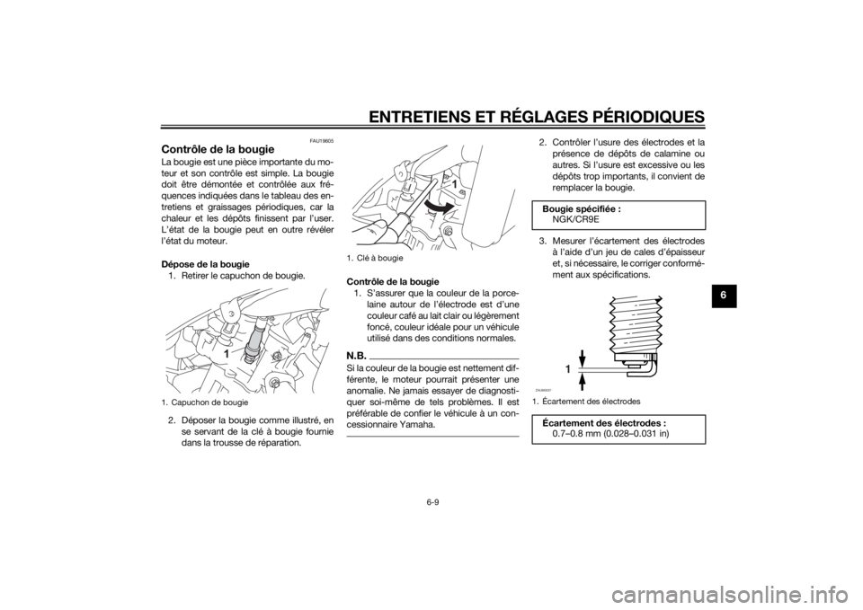 YAMAHA MT-125 2015  Notices Demploi (in French) ENTRETIENS ET RÉGLAGES PÉRIODIQUES
6-9
6
FAU19605
Contrôle de la bougieLa bougie est une pièce importante du mo-
teur et son contrôle est simple. La bougie
doit être démontée et contrôlée au