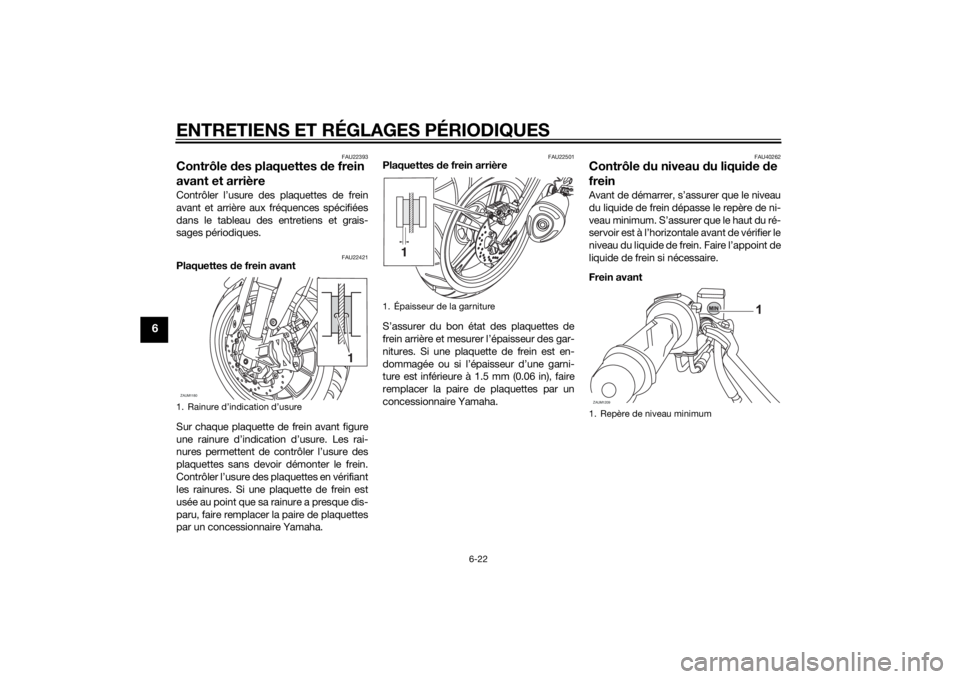 YAMAHA MT-125 2015  Notices Demploi (in French) ENTRETIENS ET RÉGLAGES PÉRIODIQUES
6-22
6
FAU22393
Contrôle des plaquettes de frein 
avant et arrièreContrôler l’usure des plaquettes de frein
avant et arrière aux fréquences spécifiées
dan