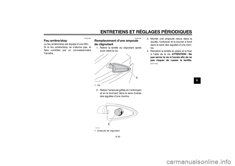 YAMAHA MT-125 2015  Notices Demploi (in French) ENTRETIENS ET RÉGLAGES PÉRIODIQUES
6-35
6
FAU24182
Feu arrière/stopLe feu arrière/stop est équipé d’une DEL.
Si le feu arrière/stop ne s’allume pas, le
faire contrôler par un concessionnai