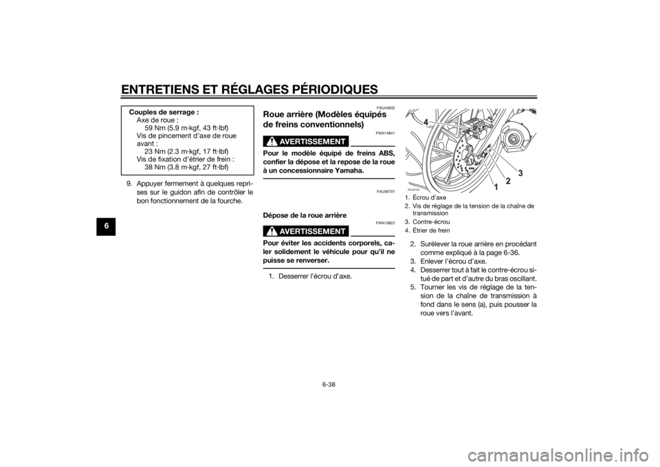 YAMAHA MT-125 2015  Notices Demploi (in French) ENTRETIENS ET RÉGLAGES PÉRIODIQUES
6-38
6
9. Appuyer fermement à quelques repri-
ses sur le guidon afin de contrôler le
bon fonctionnement de la fourche.
FAU44802
Roue arrière (Modèles équipés