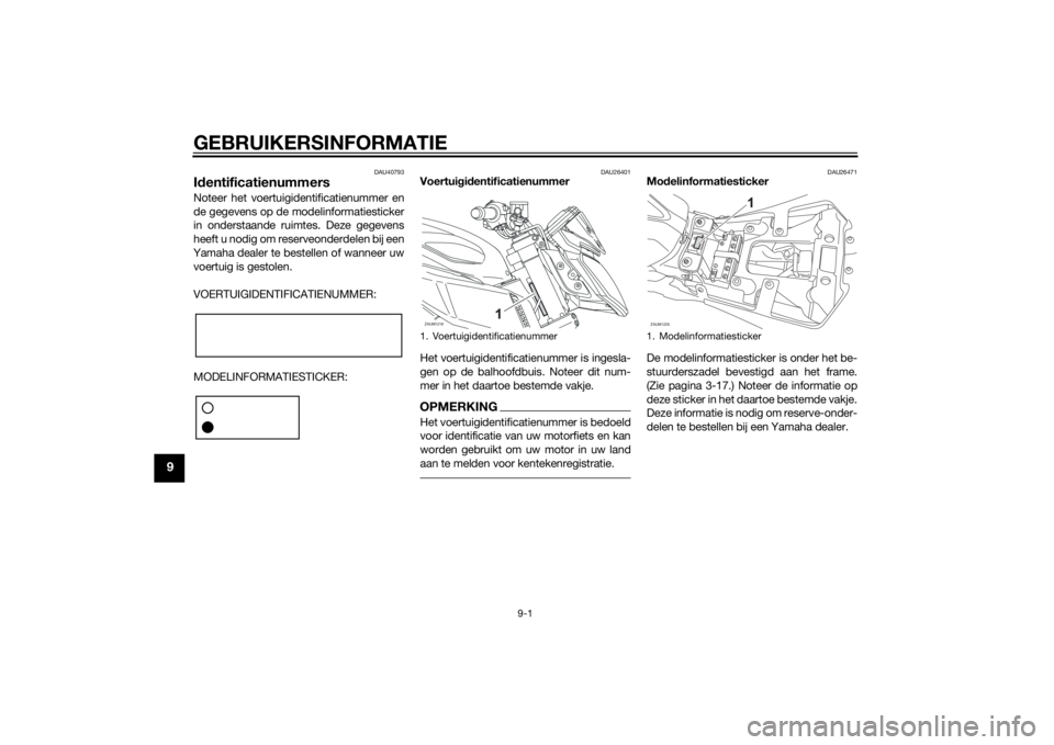 YAMAHA MT-125 2015  Instructieboekje (in Dutch) GEBRUIKERSINFORMATIE
9-1
9
DAU40793
IdentificatienummersNoteer het voertuigidentificatienummer en
de gegevens op de modelinformatiesticker
in onderstaande ruimtes. Deze gegevens
heeft u nodig om reser