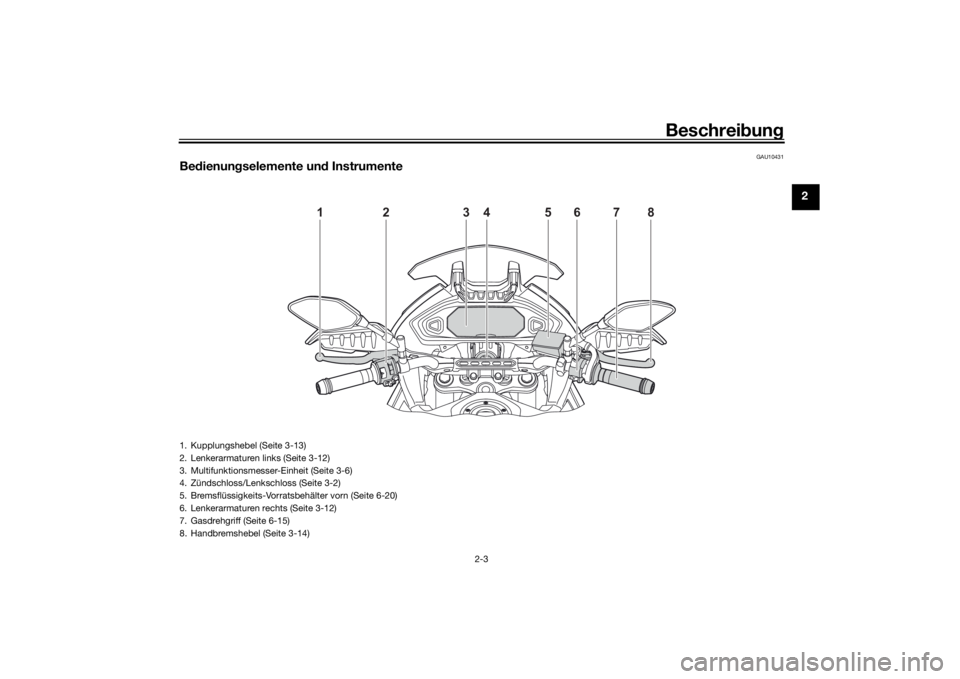 YAMAHA MT07 TRACER 2020  Betriebsanleitungen (in German) Beschreibung
2-3
2
GAU10431
Be dienun gselemente un d Instrumente
1
2
5
3
4
6
7
8 
1. Kupplungshebel (Seite 3-13)
2. Lenkerarmaturen links (Seite 3-12)
3. Multifunktionsmesser-Einheit (Seite 3-6)
4. Z