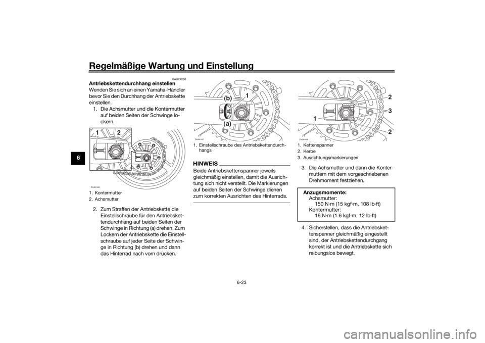 YAMAHA TRACER 700 2020  Betriebsanleitungen (in German) Regelmäßi ge Wartun g un d Einstellun g
6-23
6
GAU74260
Antriebsketten durchhan g einstellen
Wenden Sie sich an einen Yamaha-Händler 
bevor Sie den Durchhang der Antriebskette 
einstellen. 1. Die A