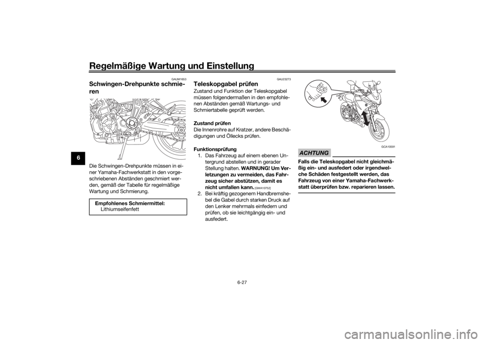YAMAHA MT07 TRACER 2020  Betriebsanleitungen (in German) Regelmäßi ge Wartun g un d Einstellun g
6-27
6
GAUM1653
Schwin gen-Drehpunkte schmie-
renDie Schwingen-Drehpunkte müssen in ei-
ner Yamaha-Fachwerkstatt in den vorge-
schriebenen Abständen geschmi
