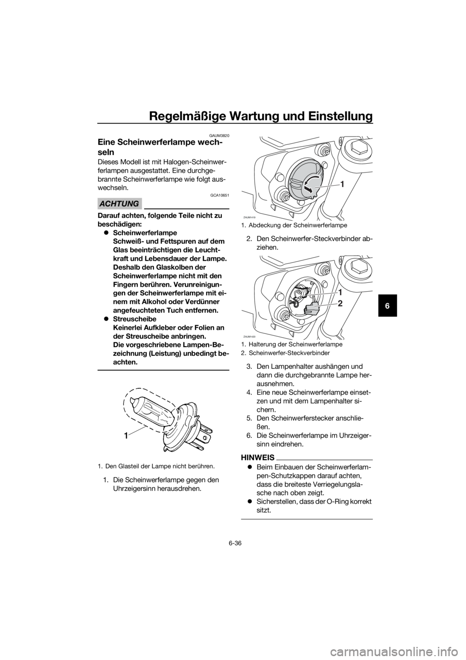 YAMAHA TRACER 700 2018 Betriebsanleitungen (in German) Regelmäßige Wartung und Einstellung
6-36
6
GAUM3820
Eine Scheinwerferlampe wech-
seln
Dieses Modell ist mit Halogen-Scheinwer-
ferlampen ausgestattet. Eine durchge-
brannte Scheinwerferlampe wie fol YAMAHA TRACER 700 2018 Betriebsanleitungen (in German) Regelmäßige Wartung und Einstellung
6-36
6
GAUM3820
Eine Scheinwerferlampe wech-
seln
Dieses Modell ist mit Halogen-Scheinwer-
ferlampen ausgestattet. Eine durchge-
brannte Scheinwerferlampe wie fol