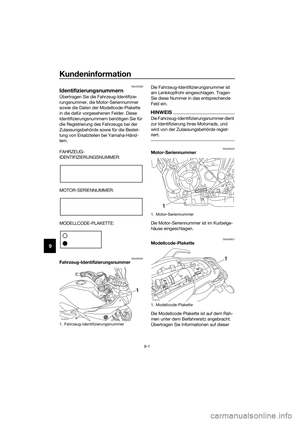 YAMAHA TRACER 700 2018 Betriebsanleitungen (in German) Kundeninformation
9-1
9
GAU53562
Identifizierungsnummern
Übertragen Sie die Fahrzeug-Identifizie-
rungsnummer, die Motor-Seriennummer
sowie die Daten der Modellcode-Plakette
in die dafür vorgesehe YAMAHA TRACER 700 2018 Betriebsanleitungen (in German) Kundeninformation
9-1
9
GAU53562
Identifizierungsnummern
Übertragen Sie die Fahrzeug-Identifizie-
rungsnummer, die Motor-Seriennummer
sowie die Daten der Modellcode-Plakette
in die dafür vorgesehe
