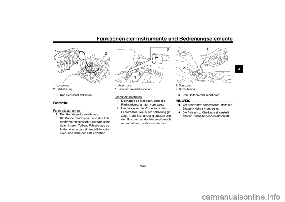YAMAHA MT09 TRACER 2019  Betriebsanleitungen (in German) Funktionen der Instru mente un d Be dienun gselemente
3-28
3
2. Den Schlüssel abziehen.
Fahrersitz
Fahrersitz abnehmen1. Den Beifahrersitz abnehmen.
2. Die Kappe abnehmen, dann den Fah- rersitz-Versc