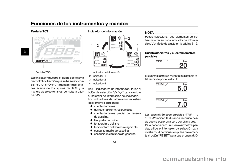 YAMAHA MT09 TRACER 2017 Betriebsanleitungen (in German) Funciones de los instrumentos y mandos
3-9
1
23
4
5
6
7
8
9
10
11
12
Pantalla TCS
Ese indicador muestra el ajuste del sistema
de control de tracción que se ha selecciona-
do: “1”, “2” u “OF YAMAHA MT09 TRACER 2017 Betriebsanleitungen (in German) Funciones de los instrumentos y mandos
3-9
1
23
4
5
6
7
8
9
10
11
12
Pantalla TCS
Ese indicador muestra el ajuste del sistema
de control de tracción que se ha selecciona-
do: “1”, “2” u “OF
