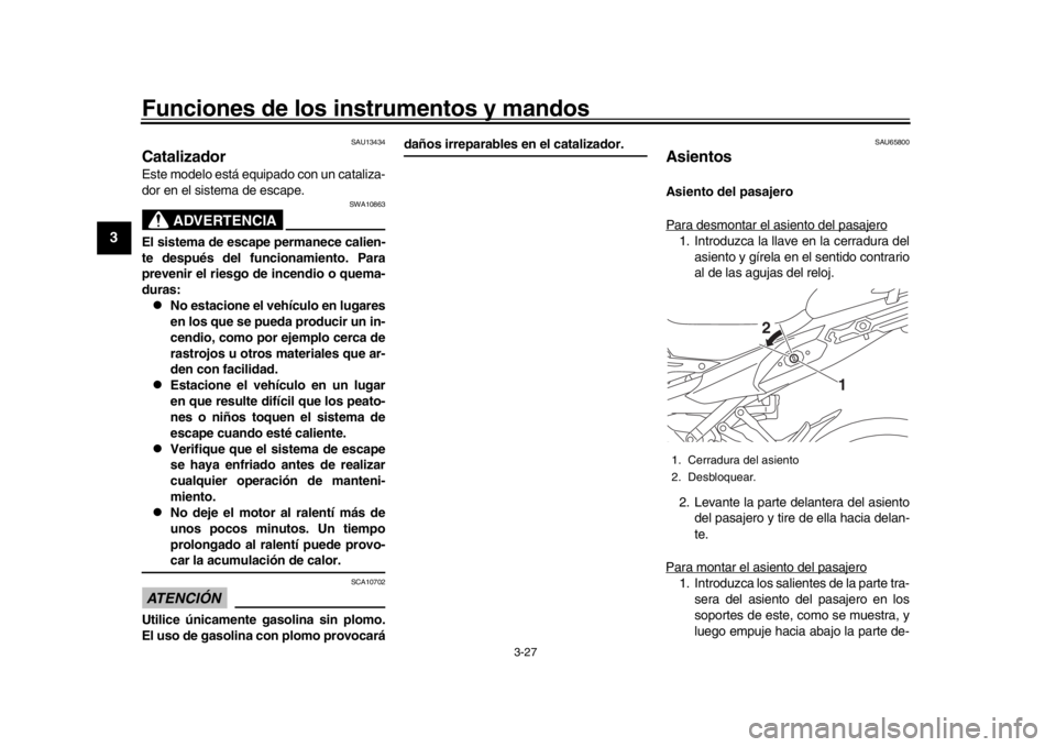 YAMAHA MT09 TRACER 2017 Betriebsanleitungen (in German) Funciones de los instrumentos y mandos
3-27
1
23
4
5
6
7
8
9
10
11
12
SAU13434
CatalizadorEste modelo está equipado con un cataliza-
dor en el sistema de escape.
ADVERTENCIA
SWA10863
El sistema de es YAMAHA MT09 TRACER 2017 Betriebsanleitungen (in German) Funciones de los instrumentos y mandos
3-27
1
23
4
5
6
7
8
9
10
11
12
SAU13434
CatalizadorEste modelo está equipado con un cataliza-
dor en el sistema de escape.
ADVERTENCIA
SWA10863
El sistema de es