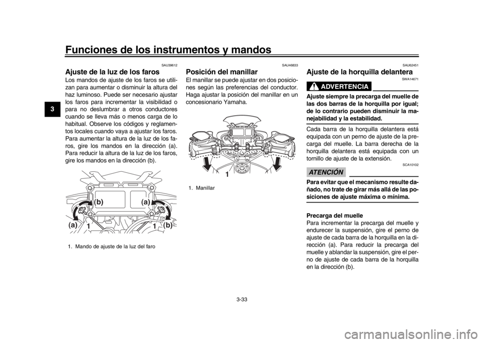 YAMAHA MT09 TRACER 2017 Betriebsanleitungen (in German) Funciones de los instrumentos y mandos
3-33
1
23
4
5
6
7
8
9
10
11
12
SAU39612
Ajuste de la luz de los farosLos mandos de ajuste de los faros se utili-
zan para aumentar o disminuir la altura del
haz YAMAHA MT09 TRACER 2017 Betriebsanleitungen (in German) Funciones de los instrumentos y mandos
3-33
1
23
4
5
6
7
8
9
10
11
12
SAU39612
Ajuste de la luz de los farosLos mandos de ajuste de los faros se utili-
zan para aumentar o disminuir la altura del
haz