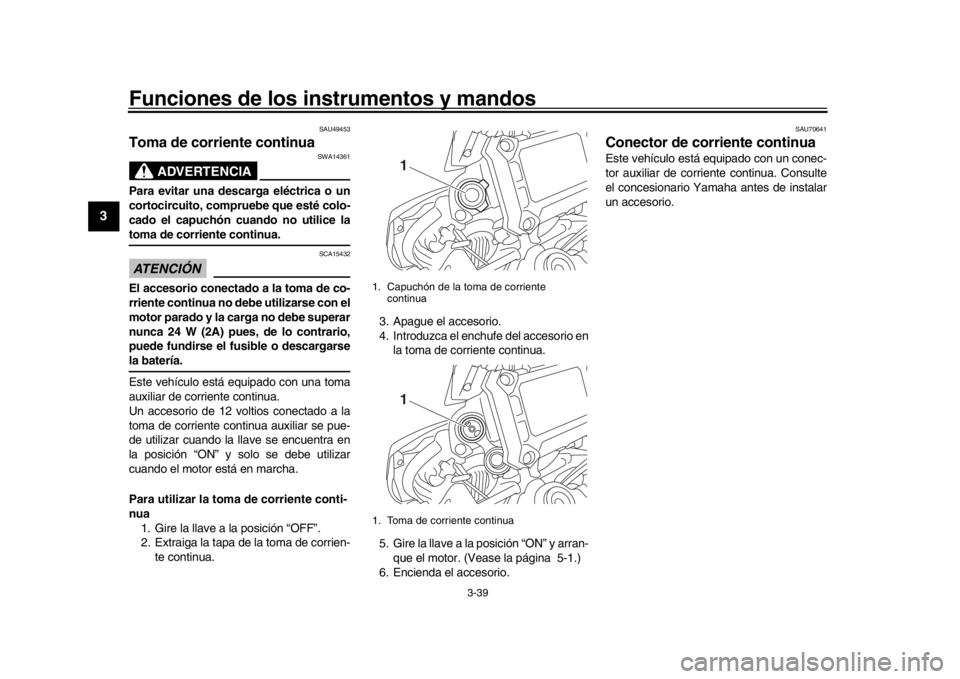 YAMAHA MT09 TRACER 2017 Betriebsanleitungen (in German) Funciones de los instrumentos y mandos
3-39
1
23
4
5
6
7
8
9
10
11
12
SAU49453
Toma de corriente continua
ADVERTENCIA
SWA14361
Para evitar una descarga eléctrica o un
cortocircuito, compruebe que est YAMAHA MT09 TRACER 2017 Betriebsanleitungen (in German) Funciones de los instrumentos y mandos
3-39
1
23
4
5
6
7
8
9
10
11
12
SAU49453
Toma de corriente continua
ADVERTENCIA
SWA14361
Para evitar una descarga eléctrica o un
cortocircuito, compruebe que est