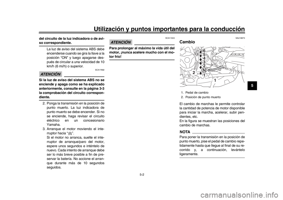 YAMAHA MT09 TRACER 2017 Betriebsanleitungen (in German) Utilización y puntos importantes para la conducción
5-2
1
2
3
456
7
8
9
10
11
12
del circuito de la luz indicadora o de avi-so correspondiente. La luz de aviso del sistema ABS debe
encenderse cuando YAMAHA MT09 TRACER 2017 Betriebsanleitungen (in German) Utilización y puntos importantes para la conducción
5-2
1
2
3
456
7
8
9
10
11
12
del circuito de la luz indicadora o de avi-so correspondiente. La luz de aviso del sistema ABS debe
encenderse cuando