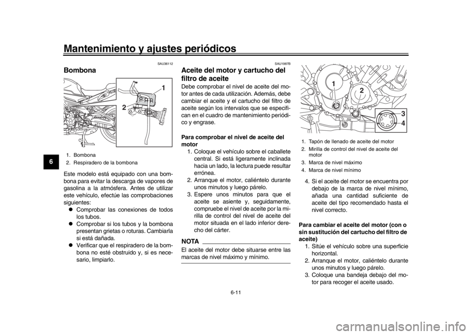 YAMAHA MT09 TRACER 2017 Betriebsanleitungen (in German) Mantenimiento y ajustes periódicos
6-11
1
2
3
4
56
7
8
9
10
11
12
SAU36112
BombonaEste modelo está equipado con una bom-
bona para evitar la de scarga de vapores de
gasolina a la atmósfera. Antes d YAMAHA MT09 TRACER 2017 Betriebsanleitungen (in German) Mantenimiento y ajustes periódicos
6-11
1
2
3
4
56
7
8
9
10
11
12
SAU36112
BombonaEste modelo está equipado con una bom-
bona para evitar la de scarga de vapores de
gasolina a la atmósfera. Antes d