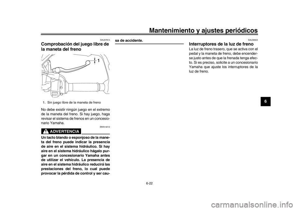 YAMAHA MT09 TRACER 2017 Betriebsanleitungen (in German) Mantenimiento y ajustes periódicos6-22
1
2
3
4
567
8
9
10
11
12
SAU37914
Comprobación del juego libre de
la maneta del frenoNo debe existir ningún juego en el extremo
de la maneta del freno. Si ha YAMAHA MT09 TRACER 2017 Betriebsanleitungen (in German) Mantenimiento y ajustes periódicos6-22
1
2
3
4
567
8
9
10
11
12
SAU37914
Comprobación del juego libre de
la maneta del frenoNo debe existir ningún juego en el extremo
de la maneta del freno. Si ha