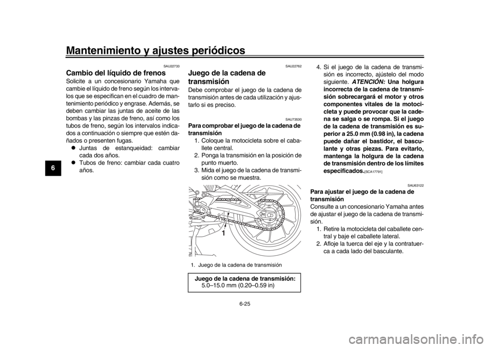 YAMAHA MT09 TRACER 2017 Betriebsanleitungen (in German) Mantenimiento y ajustes periódicos
6-25
1
2
3
4
56
7
8
9
10
11
12
SAU22733
Cambio del líquido de frenosSolicite a un concesionario Yamaha que
cambie el líquido de freno según los interva-
los que YAMAHA MT09 TRACER 2017 Betriebsanleitungen (in German) Mantenimiento y ajustes periódicos
6-25
1
2
3
4
56
7
8
9
10
11
12
SAU22733
Cambio del líquido de frenosSolicite a un concesionario Yamaha que
cambie el líquido de freno según los interva-
los que