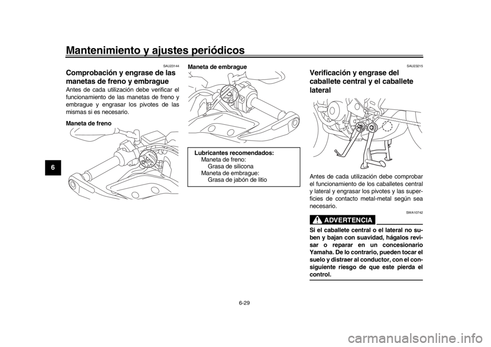 YAMAHA MT09 TRACER 2017 Betriebsanleitungen (in German) Mantenimiento y ajustes periódicos
6-29
1
2
3
4
56
7
8
9
10
11
12
SAU23144
Comprobación y engrase de las
manetas de freno y embragueAntes de cada utilización debe verificar el
funcionamiento de la YAMAHA MT09 TRACER 2017 Betriebsanleitungen (in German) Mantenimiento y ajustes periódicos
6-29
1
2
3
4
56
7
8
9
10
11
12
SAU23144
Comprobación y engrase de las
manetas de freno y embragueAntes de cada utilización debe verificar el
funcionamiento de la