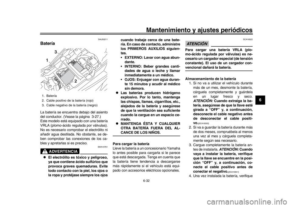 YAMAHA MT09 TRACER 2017 Betriebsanleitungen (in German) Mantenimiento y ajustes periódicos6-32
1
2
3
4
567
8
9
10
11
12
SAU50211
BateríaLa batería se encuentra debajo del asiento
del conductor. (Vease la página 3-27.)
Este modelo está equipado con una YAMAHA MT09 TRACER 2017 Betriebsanleitungen (in German) Mantenimiento y ajustes periódicos6-32
1
2
3
4
567
8
9
10
11
12
SAU50211
BateríaLa batería se encuentra debajo del asiento
del conductor. (Vease la página 3-27.)
Este modelo está equipado con una