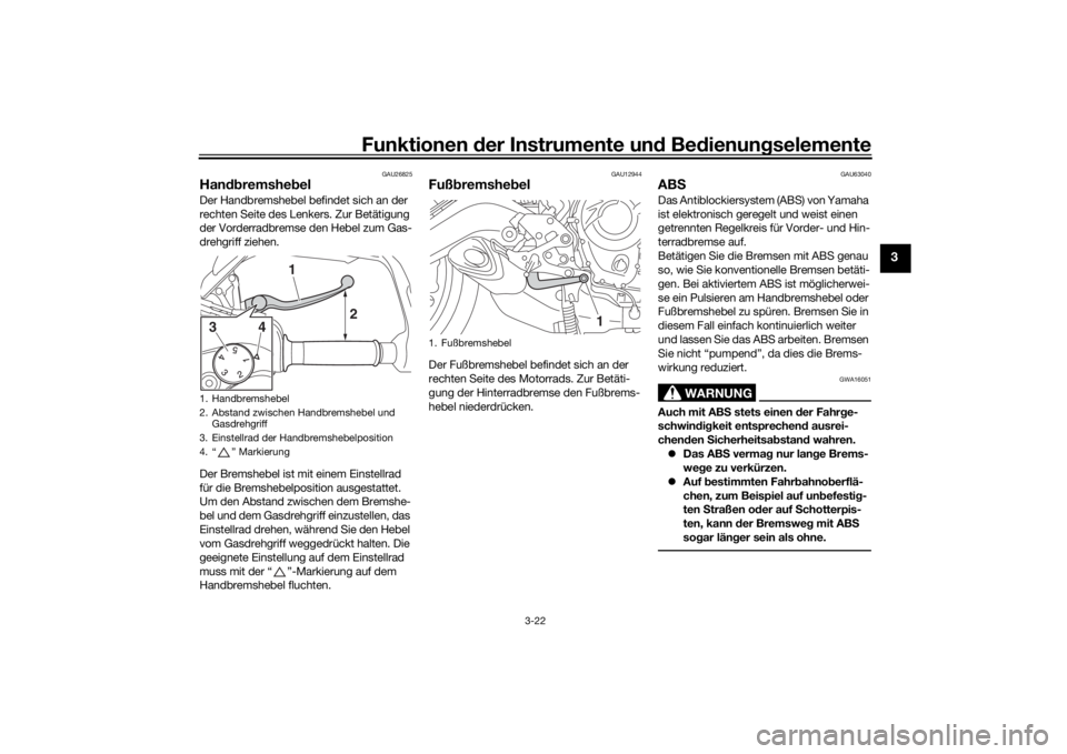 YAMAHA MT09 TRACER 2016 Betriebsanleitungen (in German) Funktionen der Instru mente un d Be dienun gselemente
3-22
3
GAU26825
Han dbremshe belDer Handbremshebel befindet sich an der
rechten Seite des Lenkers. Zur Betätigung
der Vorderradbremse den Hebel YAMAHA MT09 TRACER 2016 Betriebsanleitungen (in German) Funktionen der Instru mente un d Be dienun gselemente
3-22
3
GAU26825
Han dbremshe belDer Handbremshebel befindet sich an der
rechten Seite des Lenkers. Zur Betätigung
der Vorderradbremse den Hebel