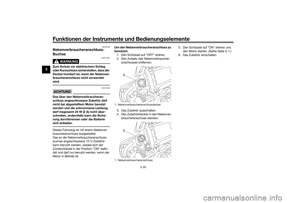 YAMAHA MT09 TRACER 2016 Betriebsanleitungen (in German) Funktionen der Instru mente un d Be dienun gselemente
3-39
3
GAU49453
Ne benver braucheranschluss-
Buchse
WARNUNG
GWA14361
Zum Schutz vor elektrischem Schla g
o der Kurzschluss sicherstellen, d ass YAMAHA MT09 TRACER 2016 Betriebsanleitungen (in German) Funktionen der Instru mente un d Be dienun gselemente
3-39
3
GAU49453
Ne benver braucheranschluss-
Buchse
WARNUNG
GWA14361
Zum Schutz vor elektrischem Schla g
o der Kurzschluss sicherstellen, d ass