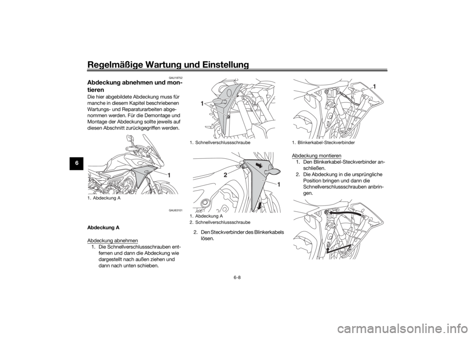 YAMAHA MT09 TRACER 2016  Betriebsanleitungen (in German) Regelmäßi ge Wartun g un d Einstellun g
6-8
6
GAU18752
Abdeckun g a bnehmen un d mon-
tierenDie hier abgebildete Abdeckung muss für 
manche in diesem Kapitel beschriebenen 
Wartungs- und Reparatura