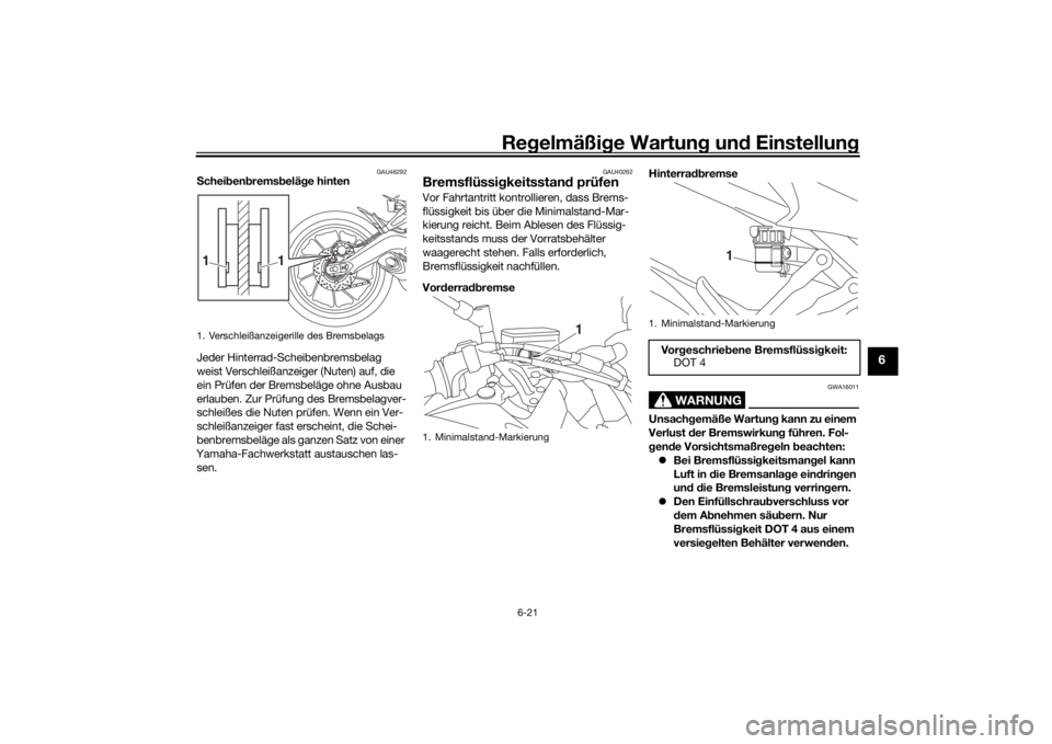 YAMAHA MT09 TRACER 2016 Betriebsanleitungen (in German) Regelmäßi ge Wartun g und Einstellun g
6-21
6
GAU46292
Schei ben brems beläg e hinten
Jeder Hinterrad-Scheibenbremsbelag
weist Verschleißanzeiger (Nuten) auf, die
ein Prüfen der Bremsbeläge o YAMAHA MT09 TRACER 2016 Betriebsanleitungen (in German) Regelmäßi ge Wartun g und Einstellun g
6-21
6
GAU46292
Schei ben brems beläg e hinten
Jeder Hinterrad-Scheibenbremsbelag
weist Verschleißanzeiger (Nuten) auf, die
ein Prüfen der Bremsbeläge o