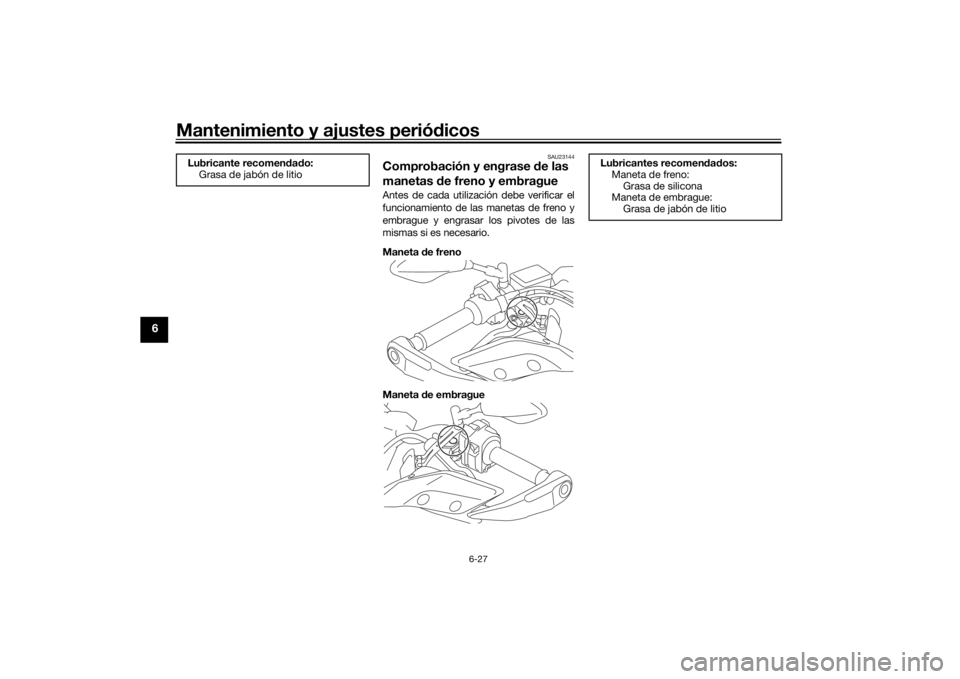 YAMAHA TRACER 900 2016  Manuale de Empleo (in Spanish) Mantenimiento y ajustes periódicos
6-27
6
SAU23144
Comprobación y engrase  de las 
manetas  de freno y embragueAntes de cada utilización debe verificar el
funcionamiento de las manetas de freno y
e