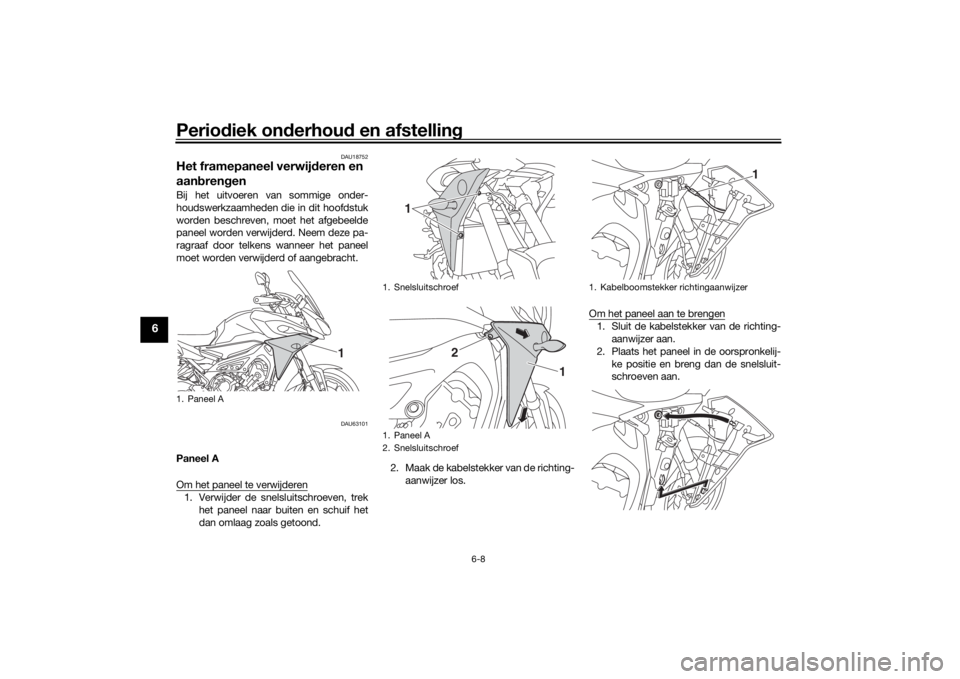 YAMAHA MT09 TRACER 2016  Instructieboekje (in Dutch) Periodiek on derhou d en afstelling
6-8
6
DAU18752
Het framepaneel verwij deren en 
aan bren genBij het uitvoeren van sommige onder-
houdswerkzaamheden die in dit hoofdstuk
worden beschreven, moet het
