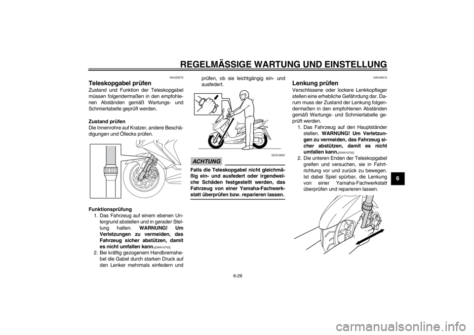 YAMAHA MAJESTY S 125 2015 Betriebsanleitungen (in German) REGELMÄSSIGE WARTUNG UND EINSTELLUNG
6-26
2
3
4
567
8
9
GAU23273
Teleskopgabel prüfenZustand und Funktion der Teleskopgabel
müssen folgendermaßen in den empfohle-
nen Abständen gemäß Wartungs- YAMAHA MAJESTY S 125 2015 Betriebsanleitungen (in German) REGELMÄSSIGE WARTUNG UND EINSTELLUNG
6-26
2
3
4
567
8
9
GAU23273
Teleskopgabel prüfenZustand und Funktion der Teleskopgabel
müssen folgendermaßen in den empfohle-
nen Abständen gemäß Wartungs-
