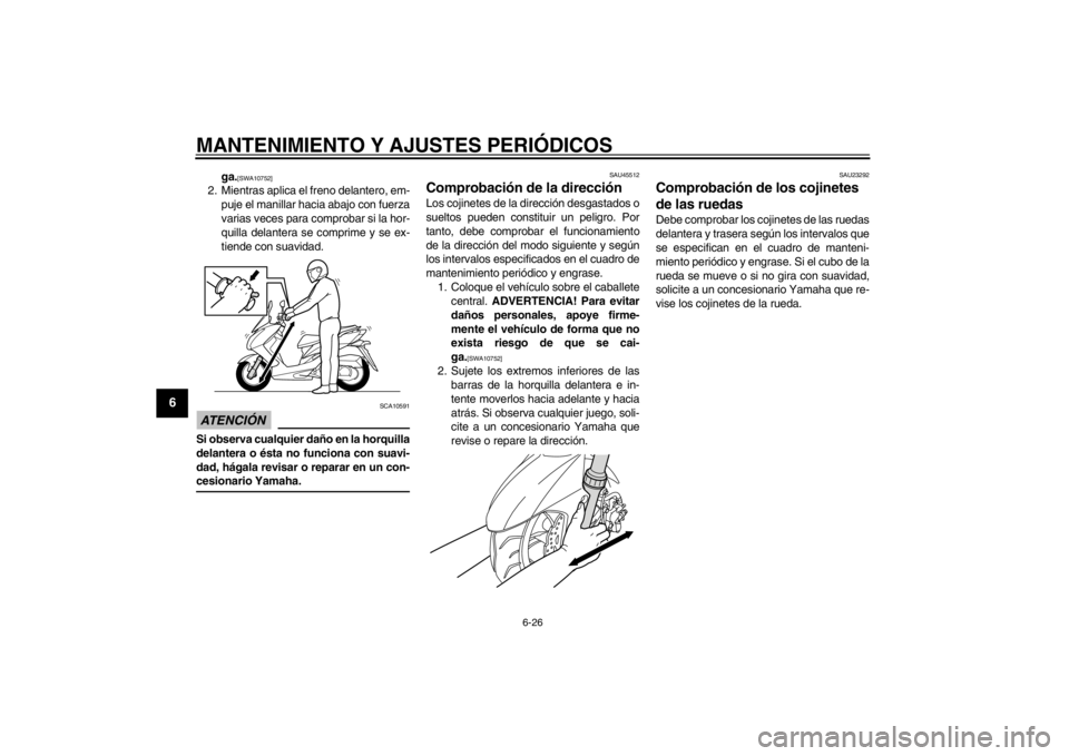 YAMAHA MAJESTY S 125 2015  Manuale de Empleo (in Spanish) MANTENIMIENTO Y AJUSTES PERIÓDICOS
6-26
1
2
3
4
56
7
8
9
ga.
[SWA10752]
2. Mientras aplica el freno delantero, em-puje el manillar hacia abajo con fuerza
varias veces para comprobar si la hor-
quilla