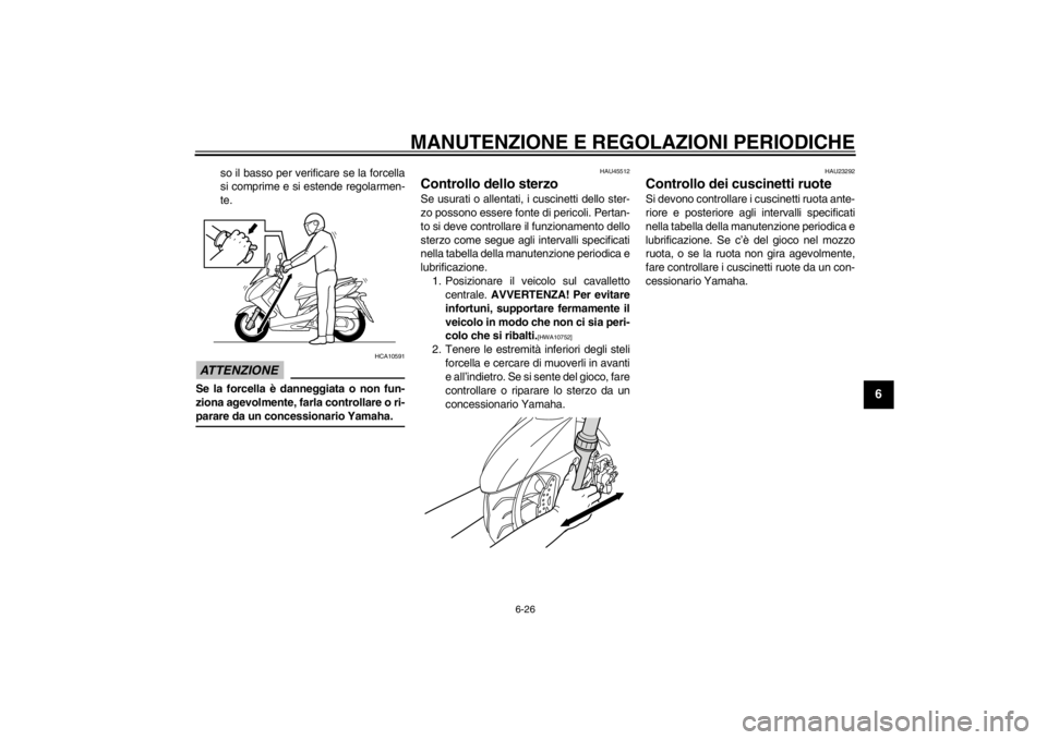 YAMAHA MAJESTY S 125 2015  Manuale duso (in Italian) MANUTENZIONE E REGOLAZIONI PERIODICHE
6-26
2
3
4
567
8
9
so il basso per verificare se la forcella
si comprime e si estende regolarmen-
te.
ATTENZIONE
HCA10591
Se la forcella è danneggiata o non fun-