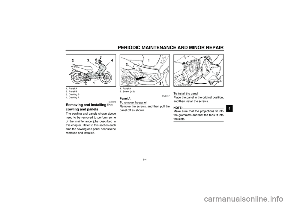 YAMAHA NEO115 2002  Owners Manual PERIODIC MAINTENANCE AND MINOR REPAIR
6-4
6
EAU03516
Removing and installing the 
cowling and panels The cowling and panels shown above
need to be removed to perform some
of the maintenance jobs descr
