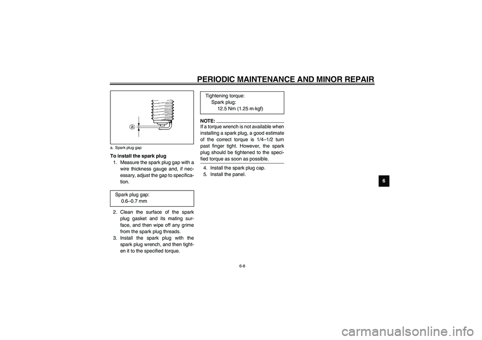 YAMAHA NEO115 2002  Owners Manual PERIODIC MAINTENANCE AND MINOR REPAIR
6-8
6 To install the spark plug
1. Measure the spark plug gap with a
wire thickness gauge and, if nec-
essary, adjust the gap to specifica-
tion.
2. Clean the sur