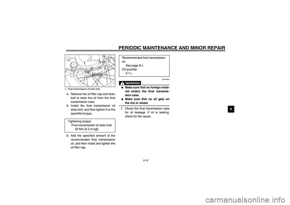 YAMAHA NEO115 2002  Owners Manual PERIODIC MAINTENANCE AND MINOR REPAIR
6-12
6 4. Remove the oil filler cap and drain
bolt to drain the oil from the final
transmission case.
5. Install the final transmission oil
drain bolt, and then t
