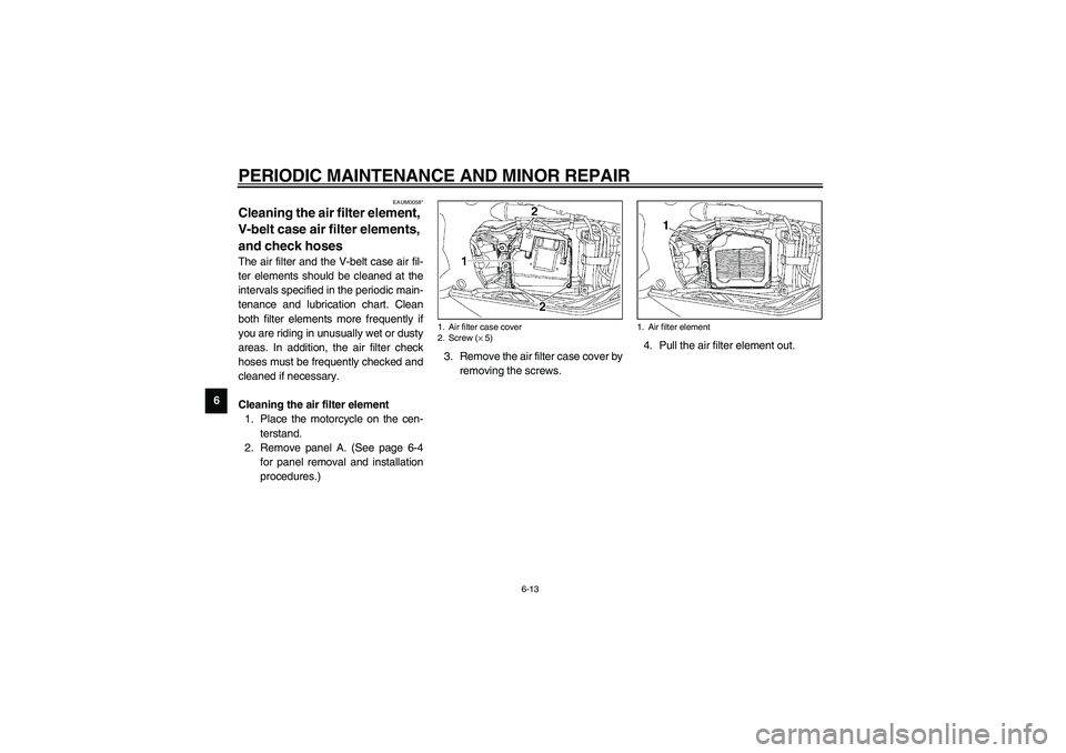 YAMAHA NEO115 2002  Owners Manual PERIODIC MAINTENANCE AND MINOR REPAIR
6-13
6
EAUM0058*
Cleaning the air filter element, 
V-belt case air filter elements, 
and check hoses The air filter and the V-belt case air fil-
ter elements shou