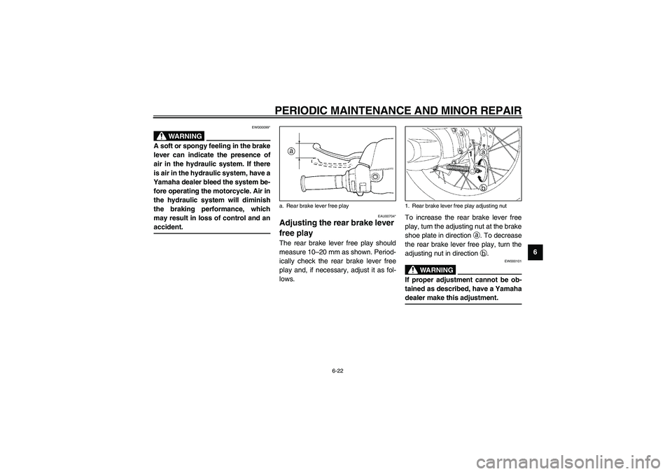 YAMAHA NEO115 2002  Owners Manual PERIODIC MAINTENANCE AND MINOR REPAIR
6-22
6
EW000099*
WARNING
_ A soft or spongy feeling in the brake
lever can indicate the presence of
air in the hydraulic system. If there
is air in the hydraulic 