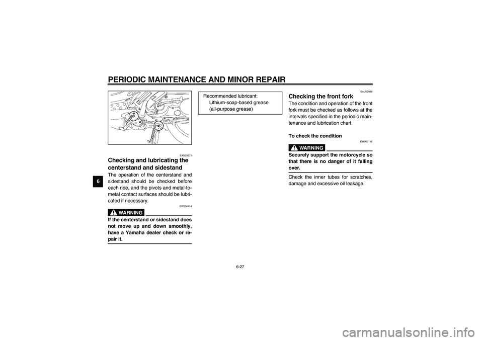 YAMAHA NEO115 2002  Owners Manual PERIODIC MAINTENANCE AND MINOR REPAIR
6-27
6
EAU03371
Checking and lubricating the 
centerstand and sidestand The operation of the centerstand and
sidestand should be checked before
each ride, and the