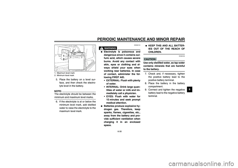 YAMAHA NEO115 2002  Owners Manual PERIODIC MAINTENANCE AND MINOR REPAIR
6-30
6 5. Place the battery on a level sur-
face, and then check the electro-
lyte level in the battery.
NOTE:_ The electrolyte should be between the
minimum and 
