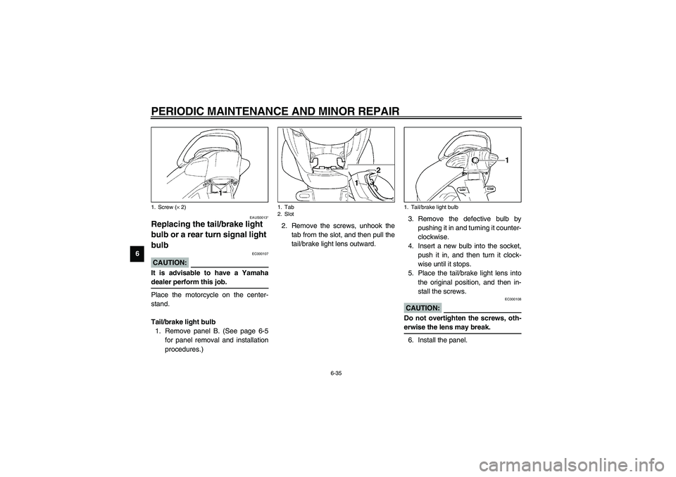 YAMAHA NEO115 2002  Owners Manual PERIODIC MAINTENANCE AND MINOR REPAIR
6-35
6
EAUS0013*
Replacing the tail/brake light 
bulb or a rear turn signal light 
bulb 
EC000107
CAUTION:_ It is advisable to have a Yamaha
dealer perform this j