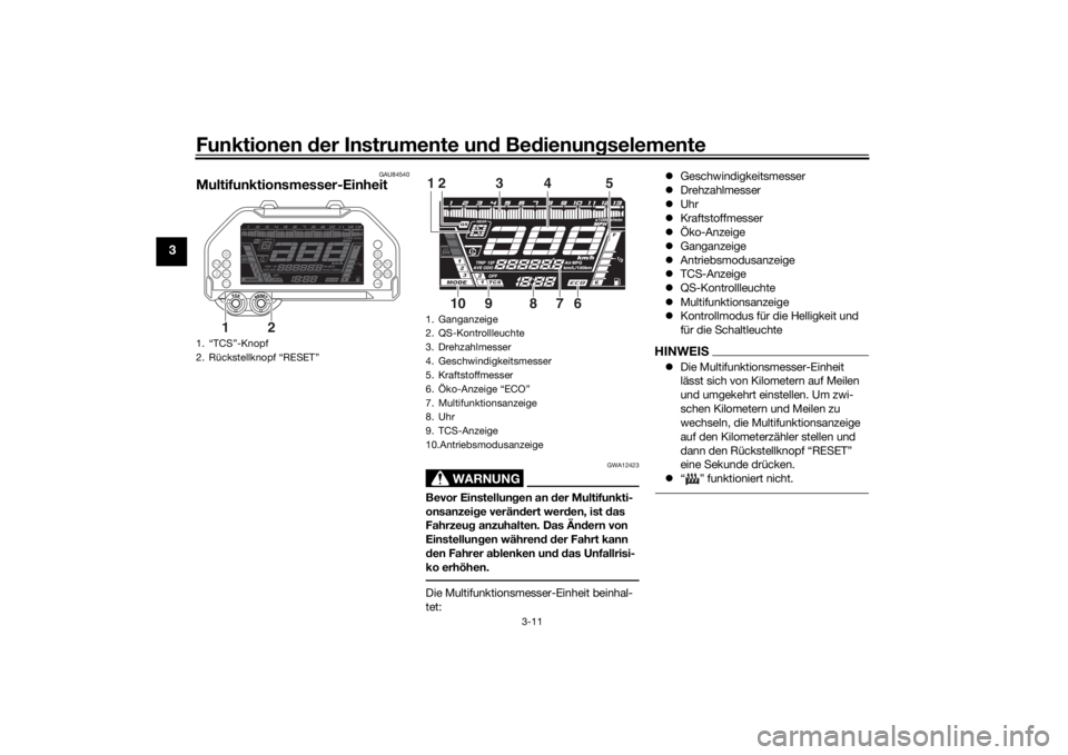 YAMAHA NIKEN 2020  Betriebsanleitungen (in German) Funktionen der Instru mente un d Be dienun gselemente
3-11
3
GAU84540
Multifunktionsmesser-Einheit
WARNUNG
GWA12423
Bevor Einstellun gen an d er Multifunkti-
onsanzei ge verän dert wer den, ist d as 