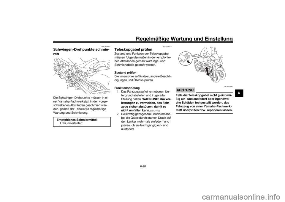 YAMAHA NIKEN 2020  Betriebsanleitungen (in German) Regelmäßi ge Wartun g und  Einstellun g
6-28
6
GAUM1653
Schwin gen-Drehpunkte schmie-
renDie Schwingen-Drehpunkte müssen in ei-
ner Yamaha-Fachwerkstatt in den vorge-
schriebenen Abständen geschmi