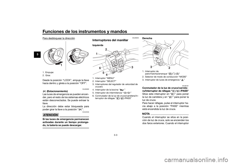 YAMAHA NIKEN 2020  Manuale de Empleo (in Spanish) Funciones de los instrumentos y man dos
3-3
3
Para desbloquear la direcciónDesde la posición “LOCK”, empuje la llave
hacia dentro y gírela a la posición “OFF”.
SAU65680
 (Estacionamiento)
