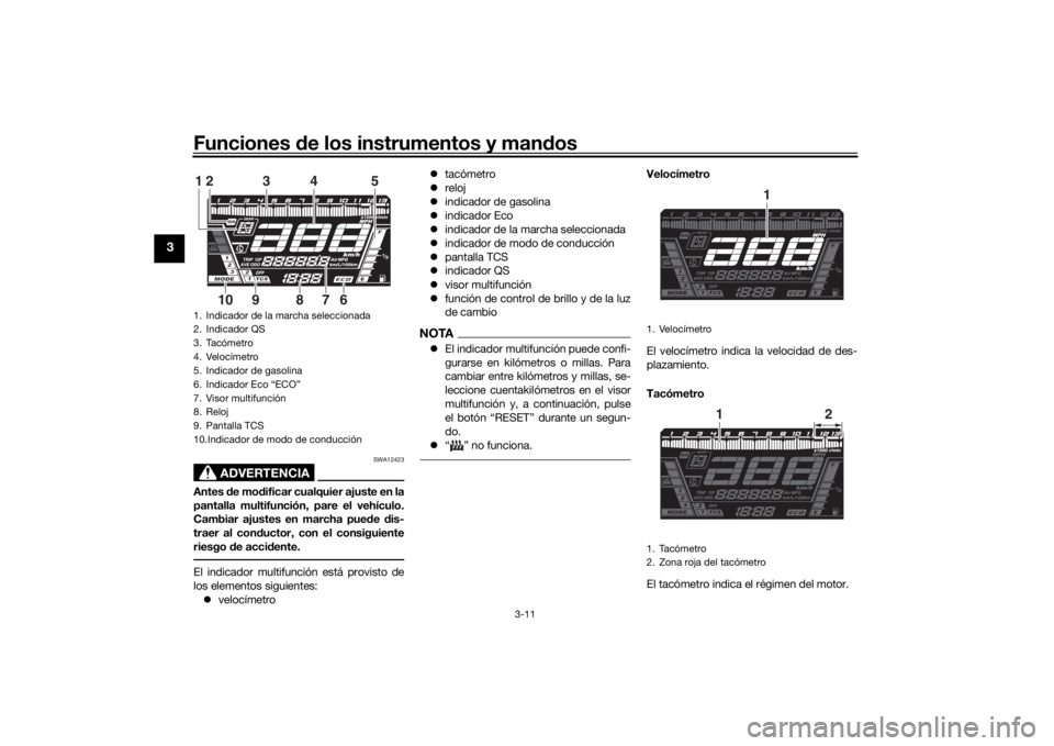 YAMAHA NIKEN 2020  Manuale de Empleo (in Spanish) Funciones de los instrumentos y man dos
3-11
3
ADVERTENCIA
SWA12423
Antes  de mo dificar cualquier ajuste en la
pantalla multifunción, pare el vehículo.
Cambiar ajustes en marcha pue de  dis-
traer 