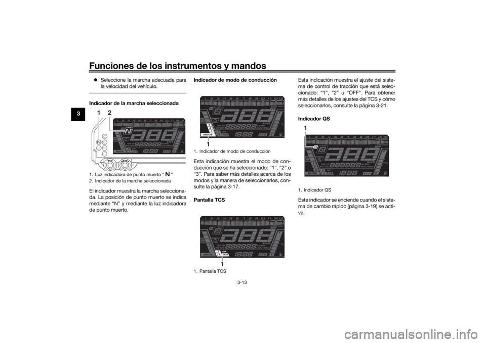 YAMAHA NIKEN 2020  Manuale de Empleo (in Spanish) Funciones de los instrumentos y man dos
3-13
3
 Seleccione la marcha adecuada para
la velocidad del vehículo.Indica dor  de la marcha selecciona da
El indicador muestra la marcha selecciona-
da. L