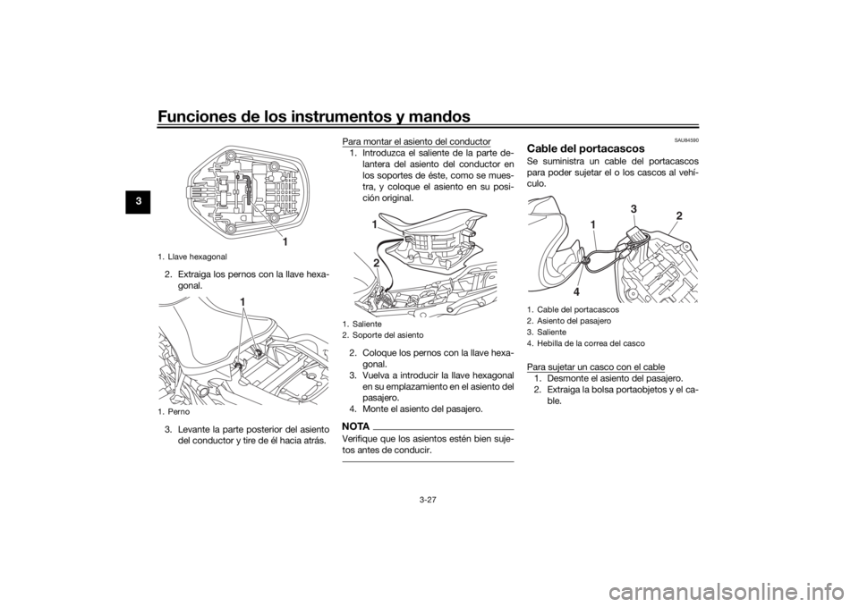 YAMAHA NIKEN 2020  Manuale de Empleo (in Spanish) Funciones de los instrumentos y man dos
3-27
3
2. Extraiga los pernos con la llave hexa-
gonal.
3. Levante la parte posterior del asiento del conductor y tire de él hacia atrás. Para montar el asien