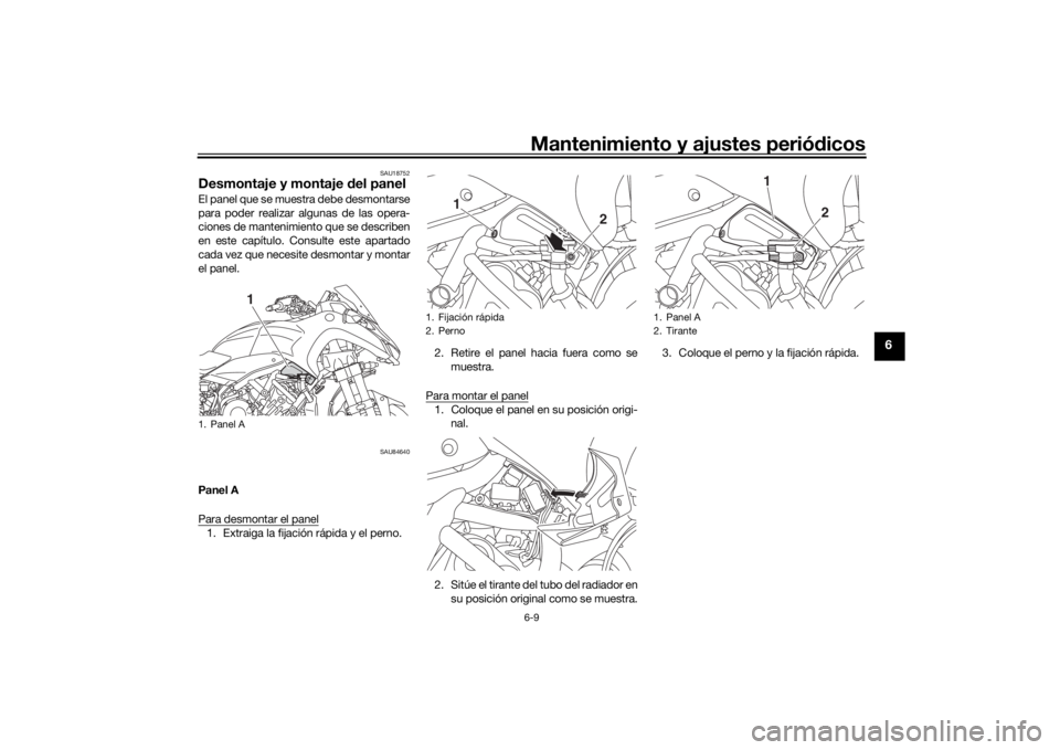YAMAHA NIKEN 2020  Manuale de Empleo (in Spanish) Mantenimiento y ajustes periódicos6-9
6
SAU18752
Desmontaje y montaje  del panelEl panel que se muestra debe desmontarse
para poder realizar algunas de las opera-
ciones de mantenimiento que se descr