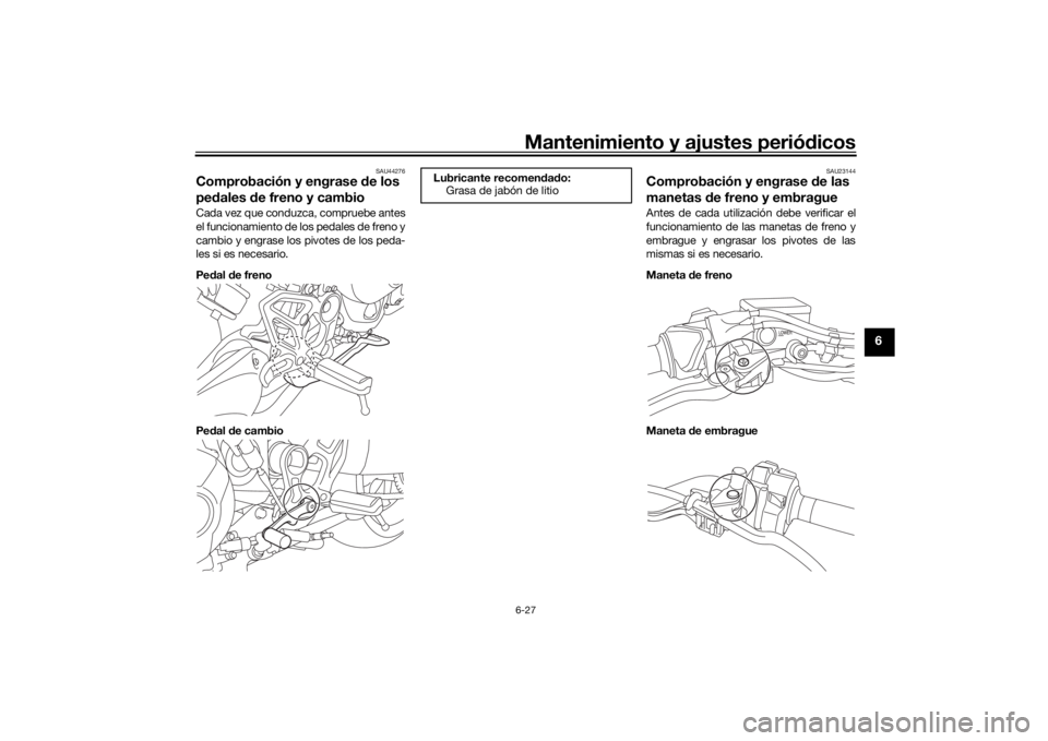 YAMAHA NIKEN 2020  Manuale de Empleo (in Spanish) Mantenimiento y ajustes periódicos6-27
6
SAU44276
Comprobación y engrase  de los 
pe dales  de freno y cambioCada vez que conduzca, compruebe antes
el funcionamiento de los pedales de freno y
cambio