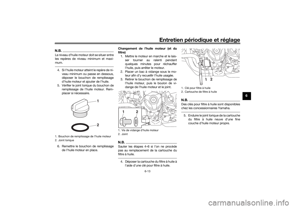 YAMAHA NIKEN 2020 Notices Demploi (in French) Entretien périodique et réglage
6-13
6
N.B.Le niveau d’huile moteur doit se situer entre
les repères de niveau minimum et maxi-
mum.4. Si l’huile moteur atteint le repère de ni-
veau minimum o YAMAHA NIKEN 2020 Notices Demploi (in French) Entretien périodique et réglage
6-13
6
N.B.Le niveau d’huile moteur doit se situer entre
les repères de niveau minimum et maxi-
mum.4. Si l’huile moteur atteint le repère de ni-
veau minimum o