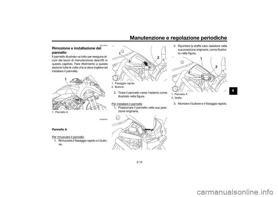 YAMAHA NIKEN 2020  Manuale duso (in Italian) Manutenzione e regolazione perio diche
6-10
6
HAU18752
Rimozione e installazione  del 
pannelloIl pannello illustrato va tolto per eseguire al-
cuni dei lavori di manutenzione descritti in
questo capi