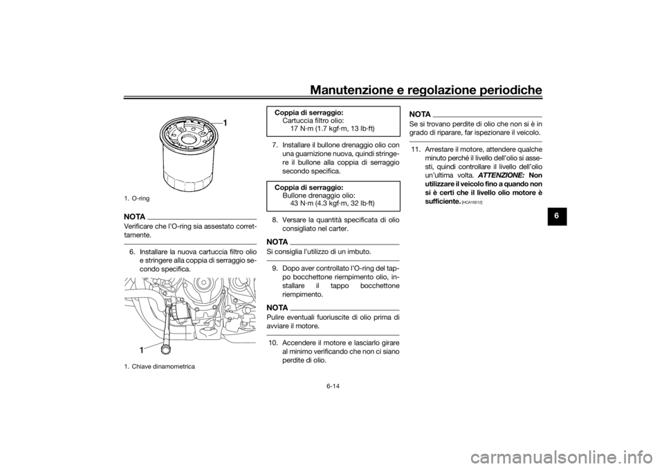 YAMAHA NIKEN 2020  Manuale duso (in Italian) Manutenzione e regolazione perio diche
6-14
6
NOTAVerificare che l’O-ring  sia assestato corret-
tamente.6. Installare la nuova cartuccia filtro olio e stringere alla coppia di serraggio se-
condo s